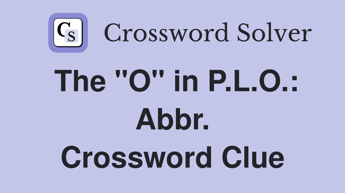 The "O" in P.L.O. Abbr. Crossword Clue Answers Crossword Solver